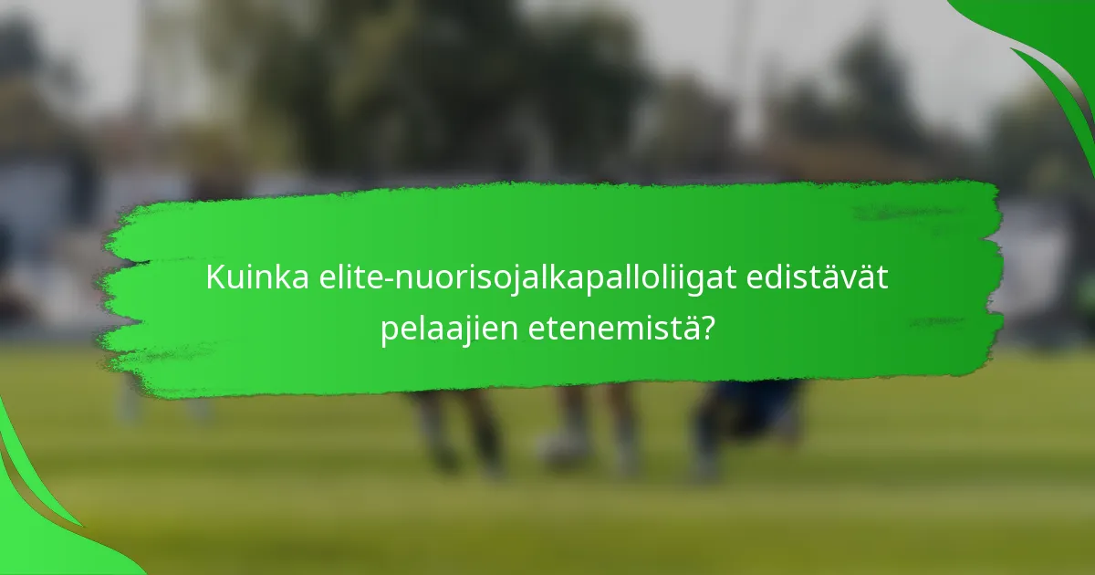 Kuinka elite-nuorisojalkapalloliigat edistävät pelaajien etenemistä?