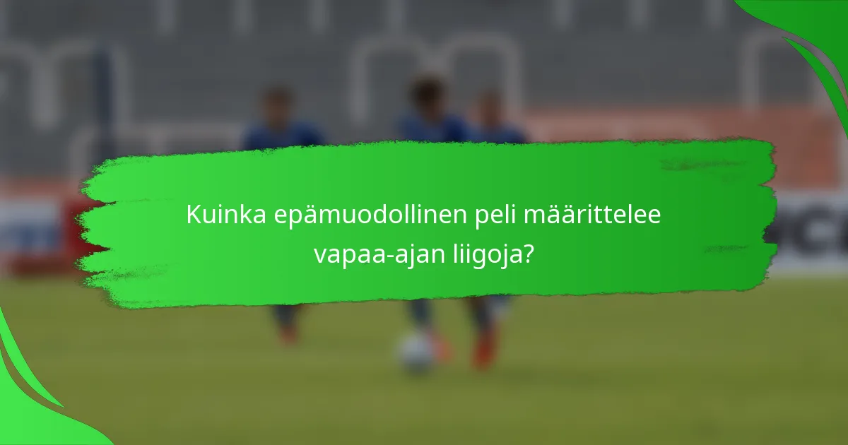 Kuinka epämuodollinen peli määrittelee vapaa-ajan liigoja?