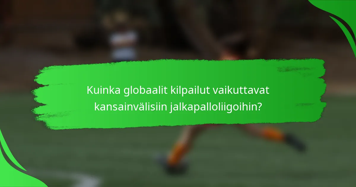 Kuinka globaalit kilpailut vaikuttavat kansainvälisiin jalkapalloliigoihin?