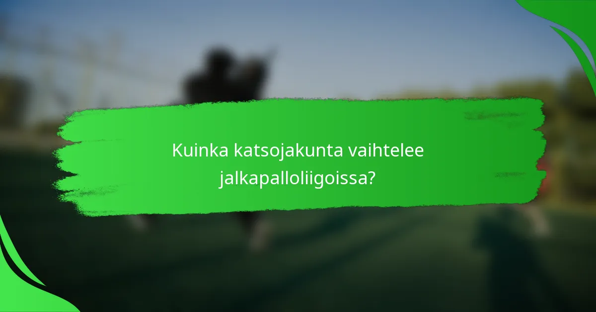 Kuinka katsojakunta vaihtelee jalkapalloliigoissa?