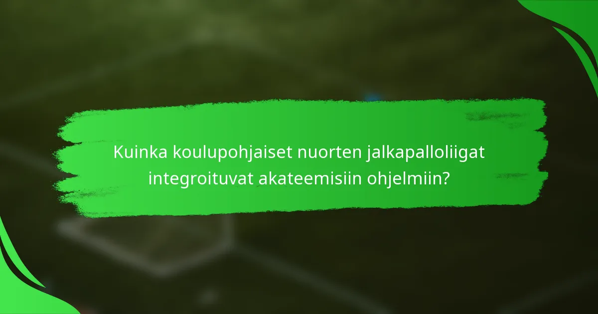 Kuinka koulupohjaiset nuorten jalkapalloliigat integroituvat akateemisiin ohjelmiin?