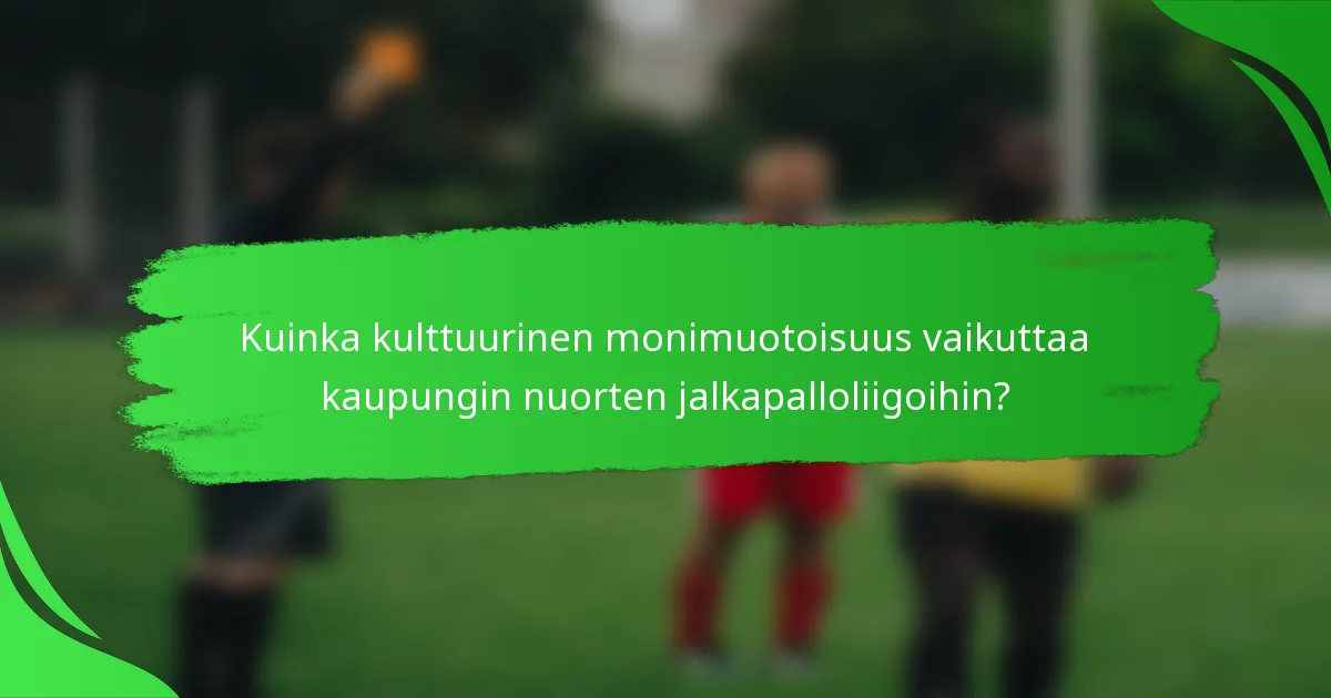 Kuinka kulttuurinen monimuotoisuus vaikuttaa kaupungin nuorten jalkapalloliigoihin?