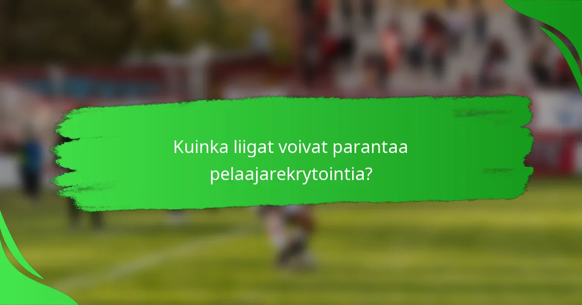 Kuinka liigat voivat parantaa pelaajarekrytointia?