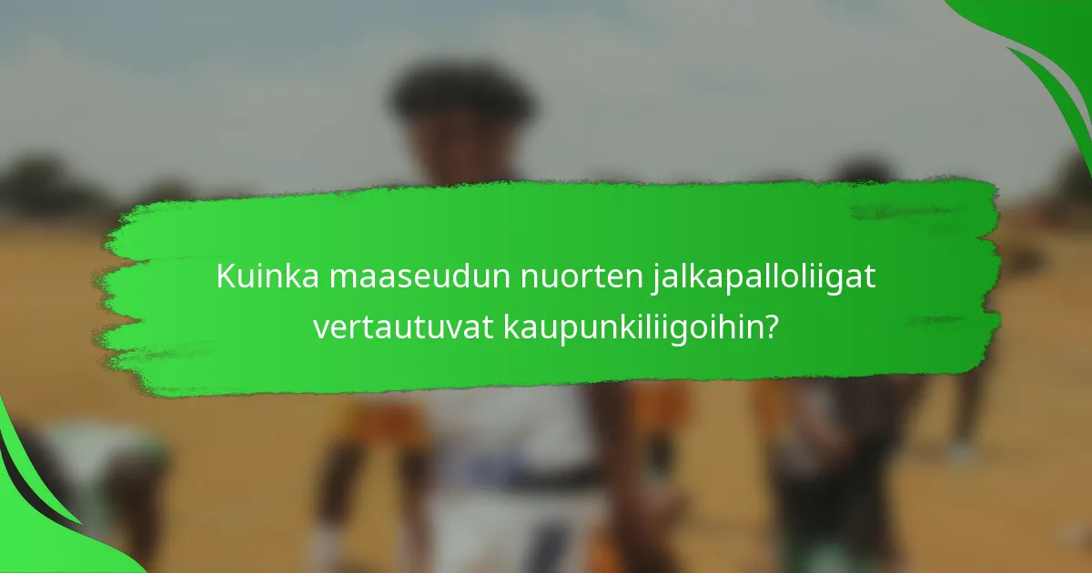 Kuinka maaseudun nuorten jalkapalloliigat vertautuvat kaupunkiliigoihin?
