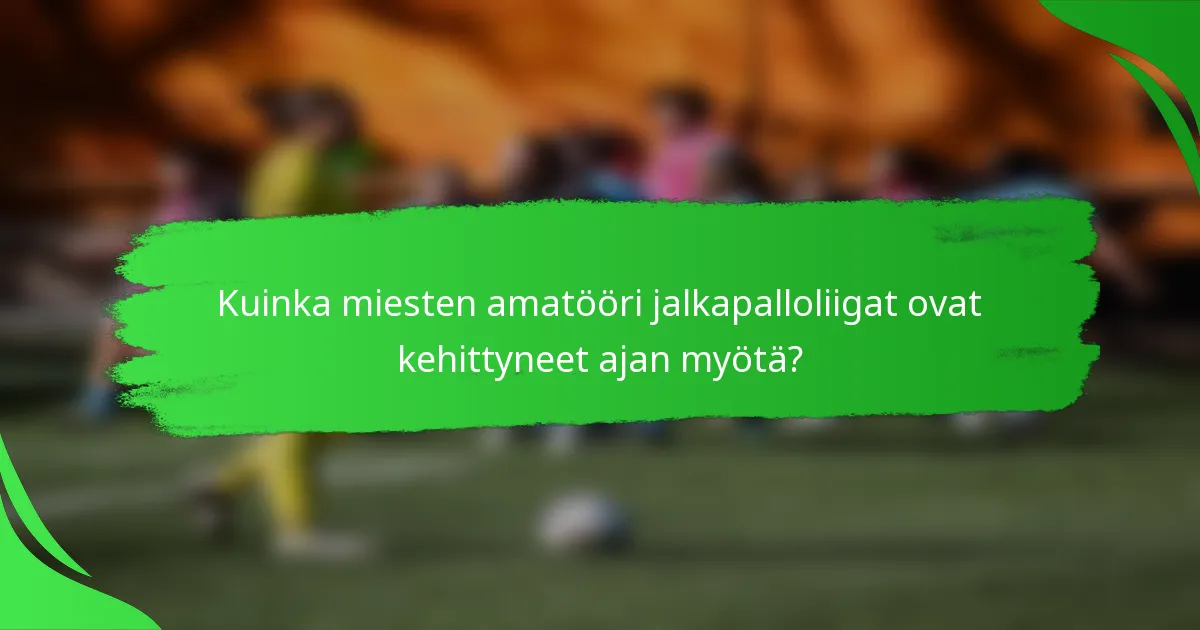 Kuinka miesten amatööri jalkapalloliigat ovat kehittyneet ajan myötä?