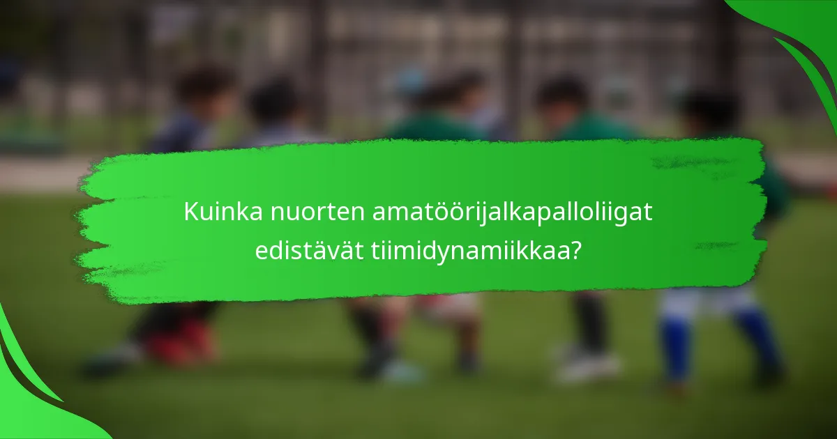 Kuinka nuorten amatöörijalkapalloliigat edistävät tiimidynamiikkaa?