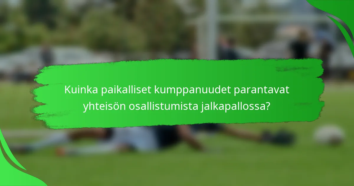 Kuinka paikalliset kumppanuudet parantavat yhteisön osallistumista jalkapallossa?