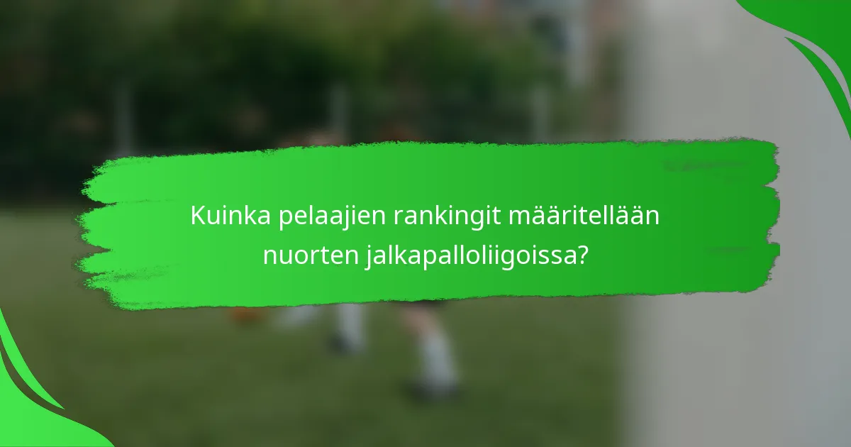 Kuinka pelaajien rankingit määritellään nuorten jalkapalloliigoissa?