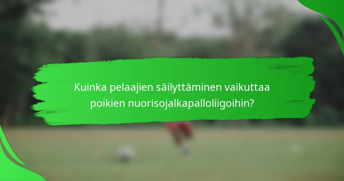 Kuinka pelaajien säilyttäminen vaikuttaa poikien nuorisojalkapalloliigoihin?