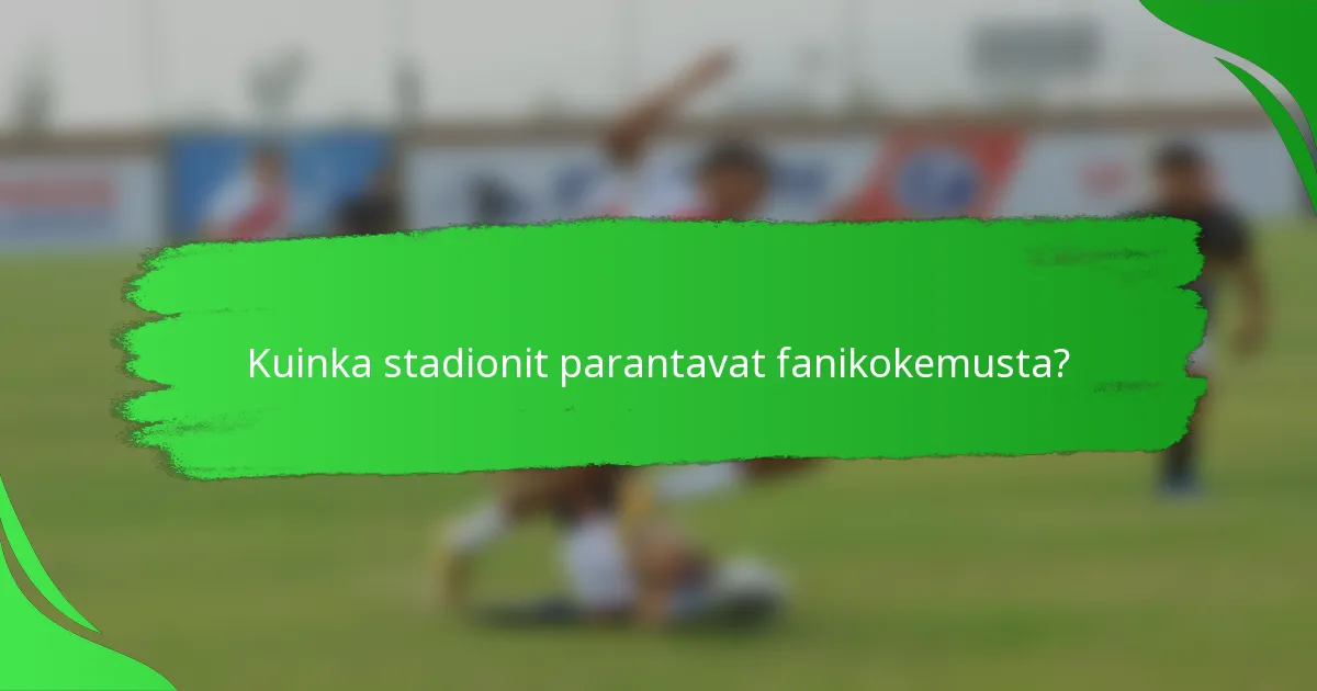 Kuinka stadionit parantavat fanikokemusta?