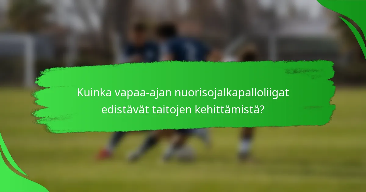 Kuinka vapaa-ajan nuorisojalkapalloliigat edistävät taitojen kehittämistä?