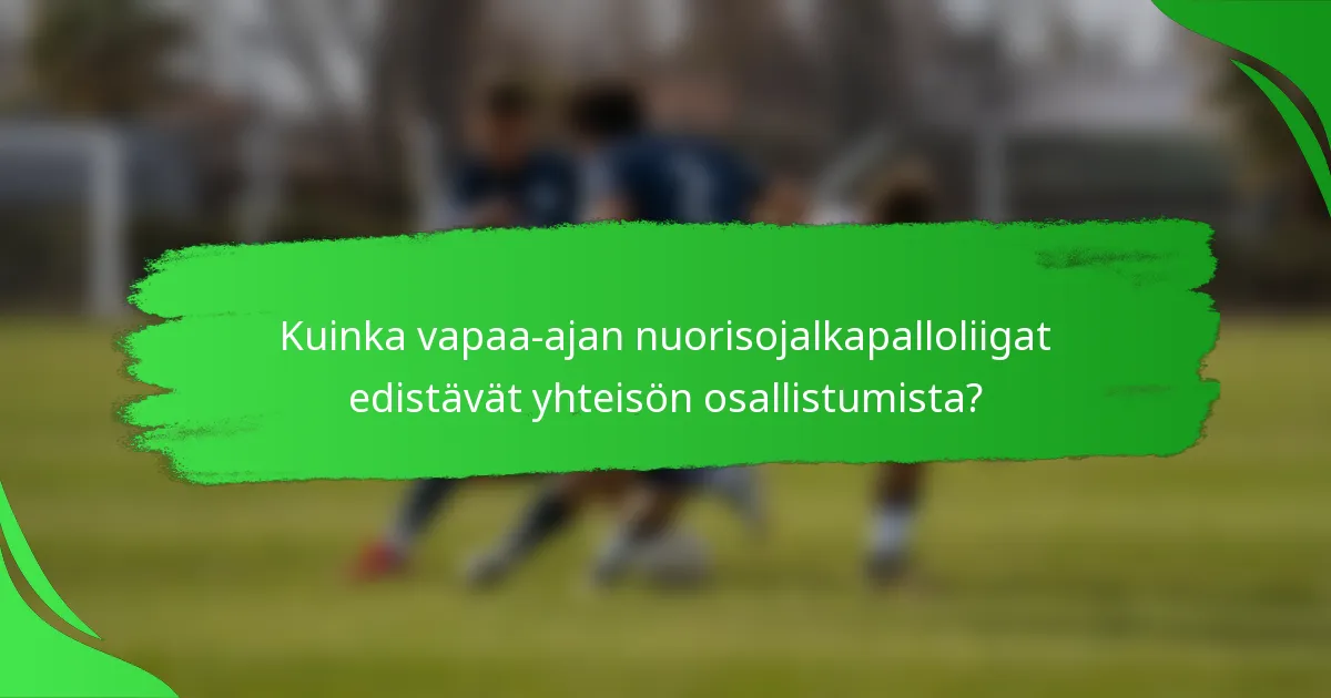 Kuinka vapaa-ajan nuorisojalkapalloliigat edistävät yhteisön osallistumista?