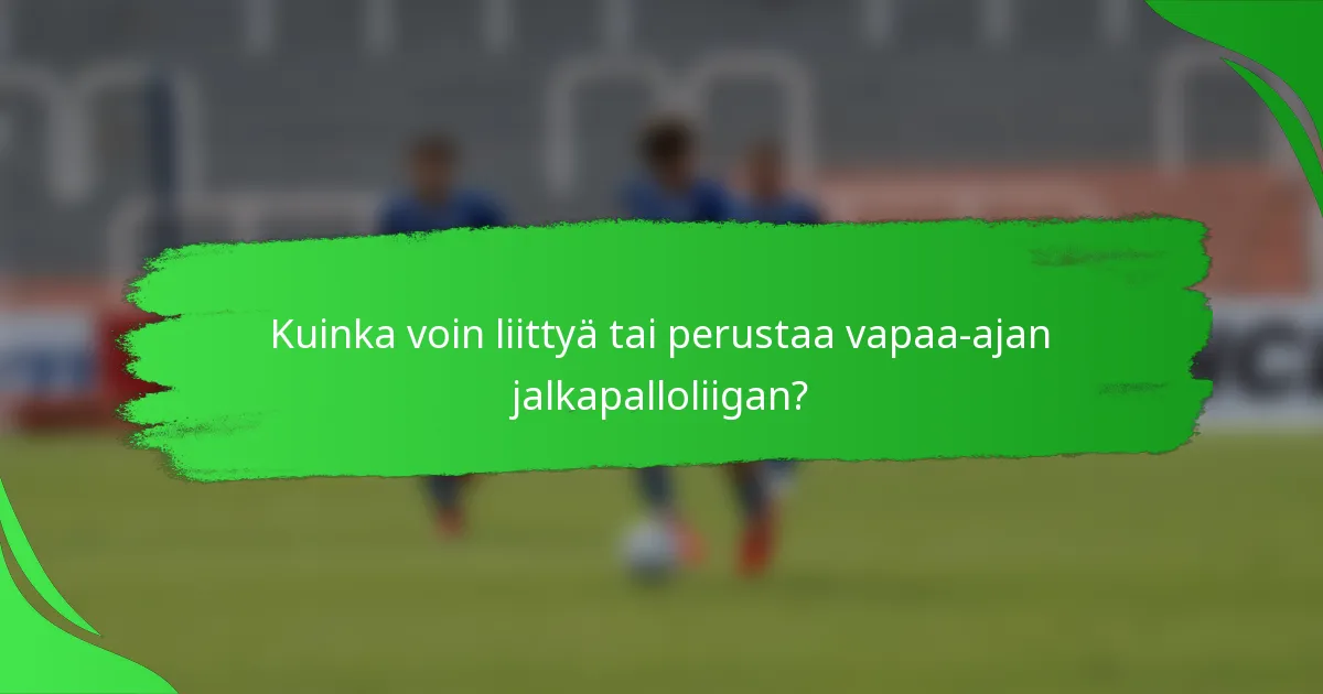 Kuinka voin liittyä tai perustaa vapaa-ajan jalkapalloliigan?
