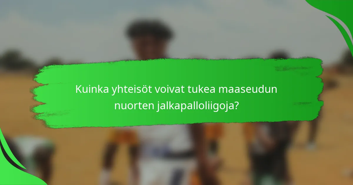 Kuinka yhteisöt voivat tukea maaseudun nuorten jalkapalloliigoja?
