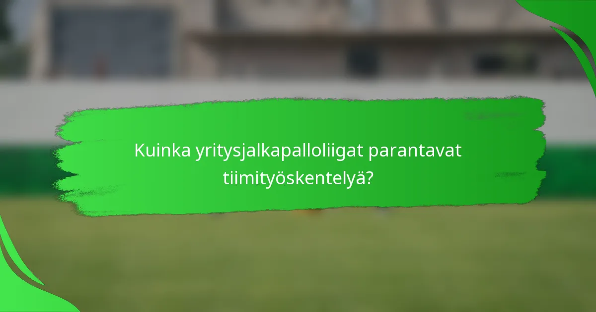 Kuinka yritysjalkapalloliigat parantavat tiimityöskentelyä?
