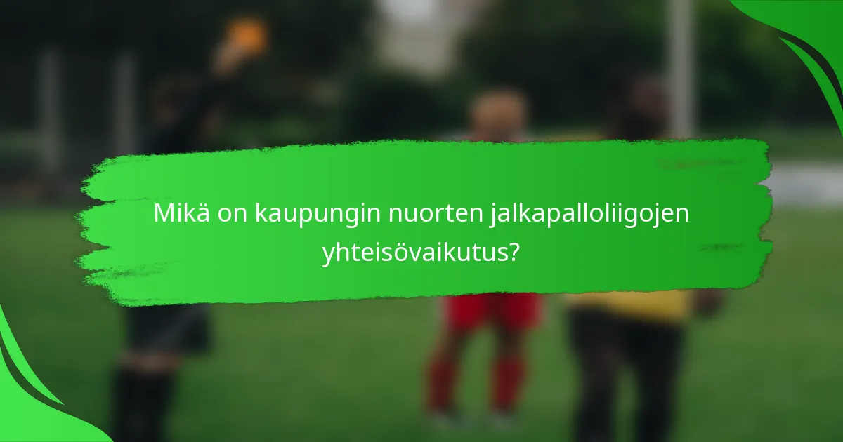 Mikä on kaupungin nuorten jalkapalloliigojen yhteisövaikutus?