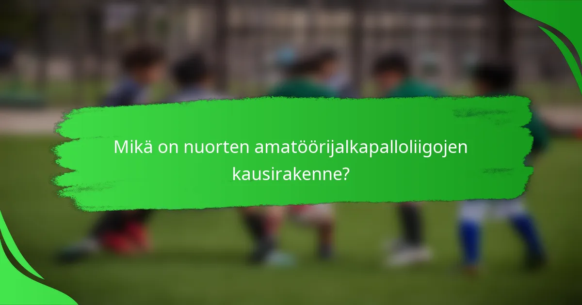 Mikä on nuorten amatöörijalkapalloliigojen kausirakenne?