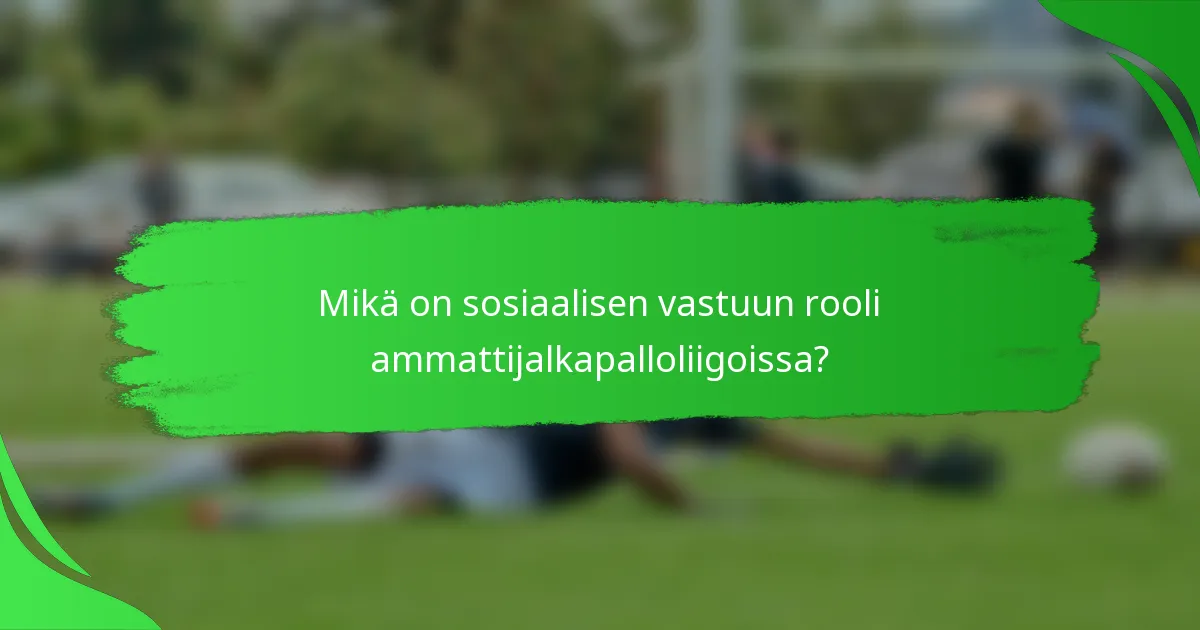 Mikä on sosiaalisen vastuun rooli ammattijalkapalloliigoissa?