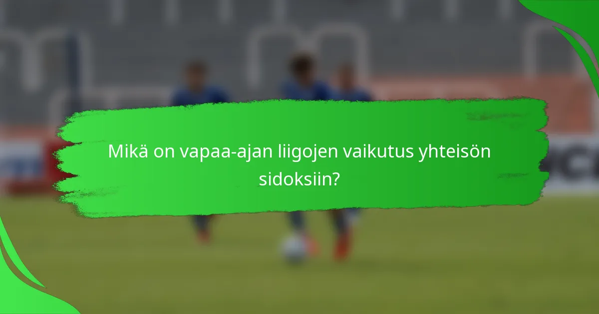 Mikä on vapaa-ajan liigojen vaikutus yhteisön sidoksiin?