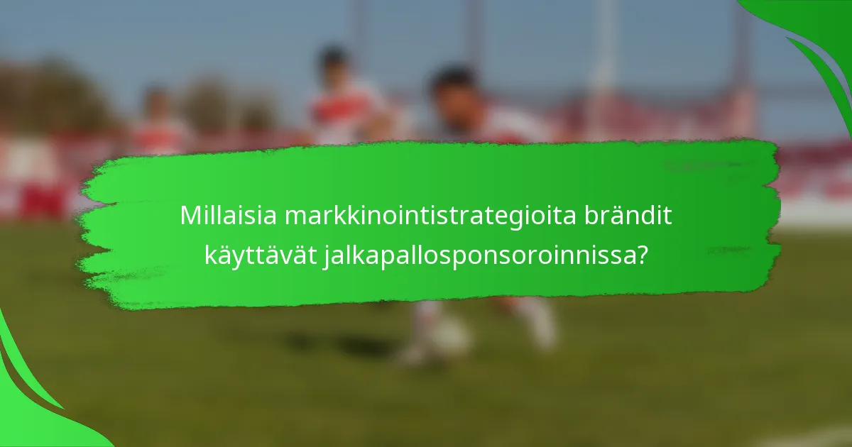Millaisia markkinointistrategioita brändit käyttävät jalkapallosponsoroinnissa?