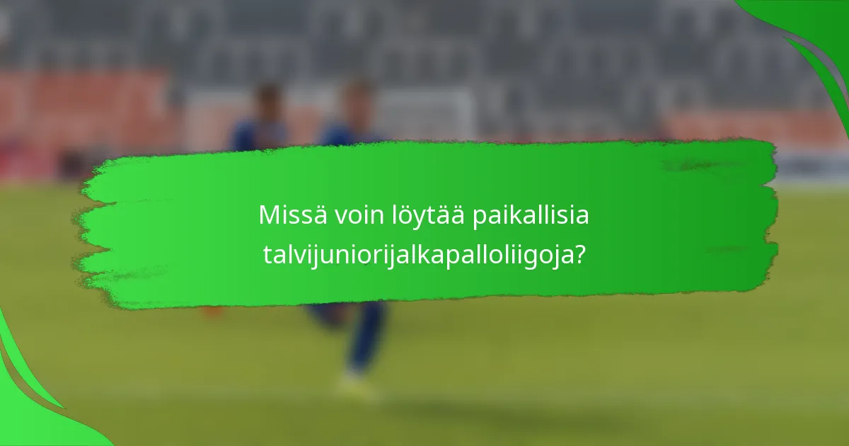 Missä voin löytää paikallisia talvijuniorijalkapalloliigoja?