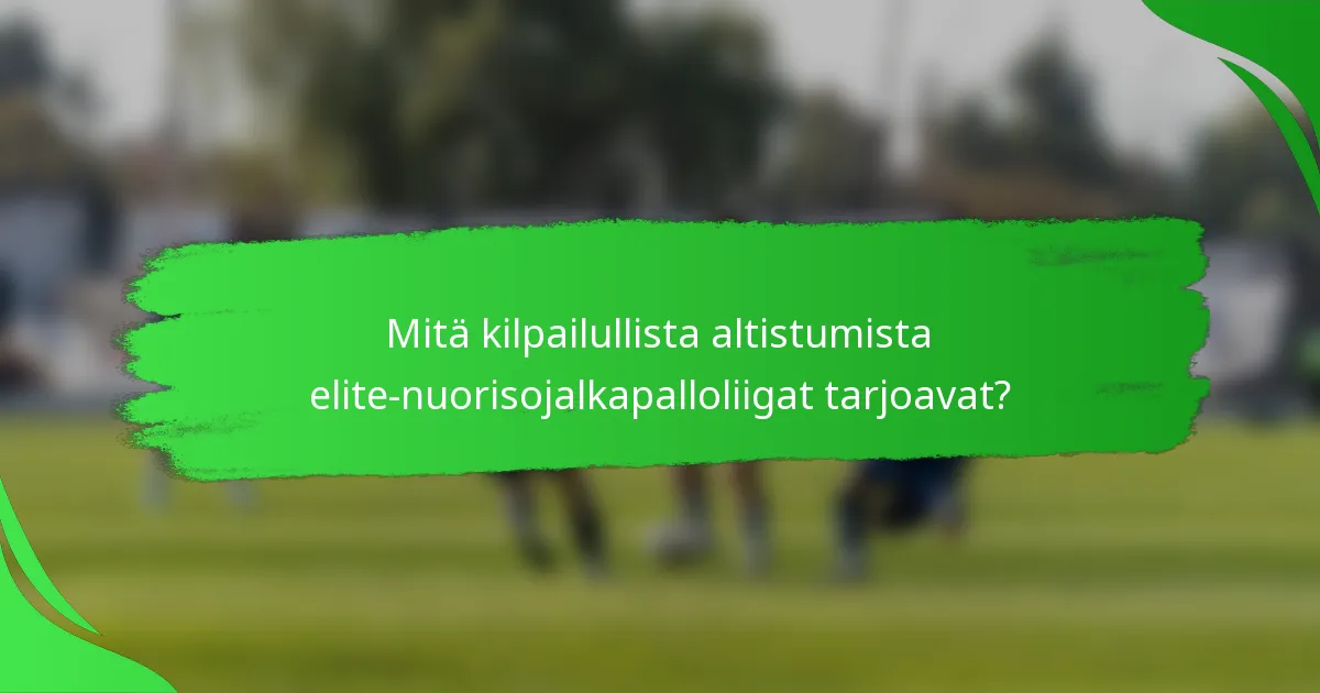 Mitä kilpailullista altistumista elite-nuorisojalkapalloliigat tarjoavat?
