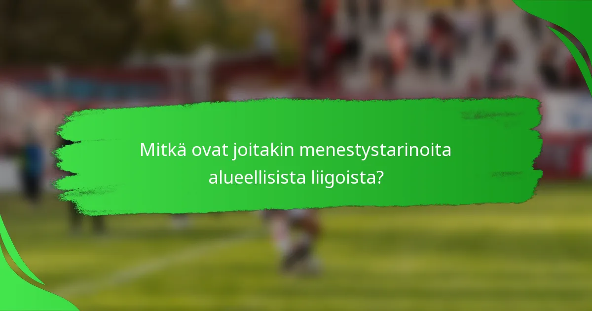 Mitkä ovat joitakin menestystarinoita alueellisista liigoista?