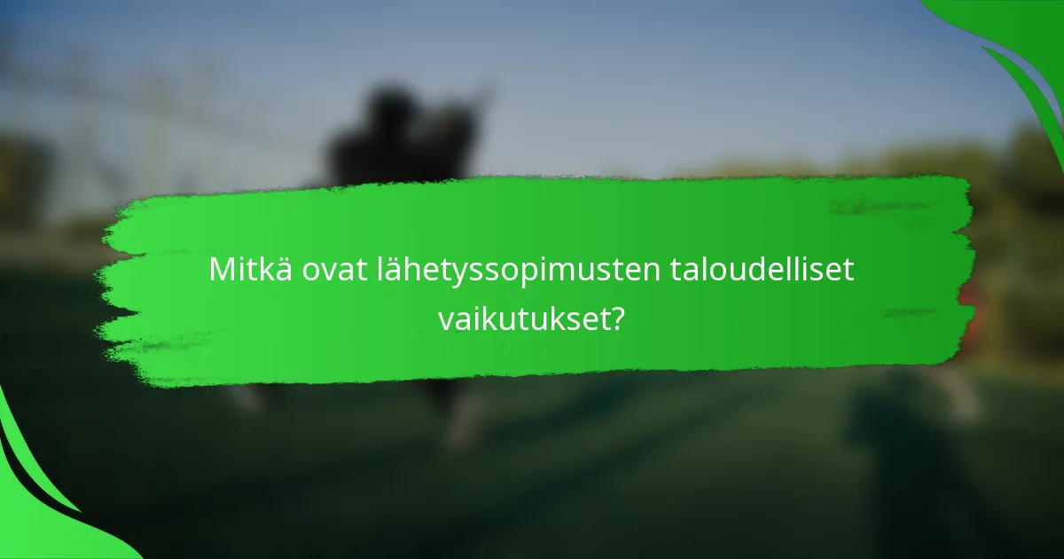 Mitkä ovat lähetyssopimusten taloudelliset vaikutukset?