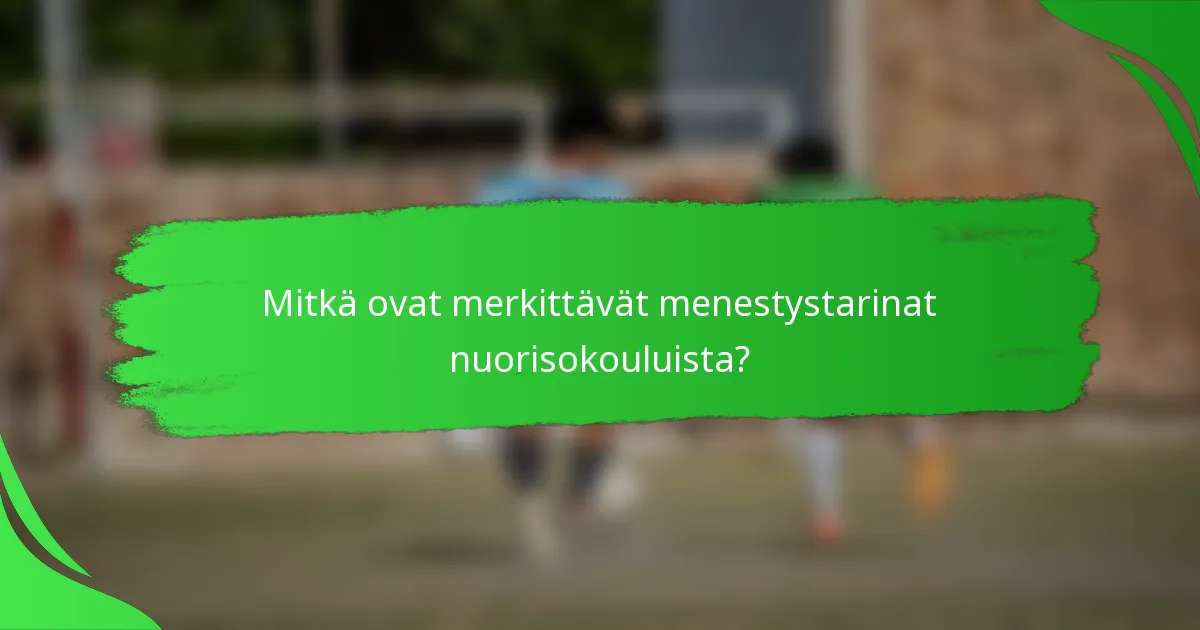 Mitkä ovat merkittävät menestystarinat nuorisokouluista?