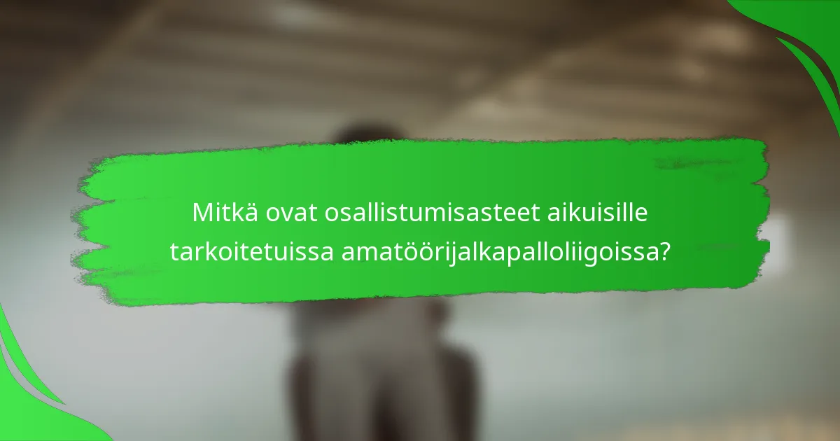 Mitkä ovat osallistumisasteet aikuisille tarkoitetuissa amatöörijalkapalloliigoissa?