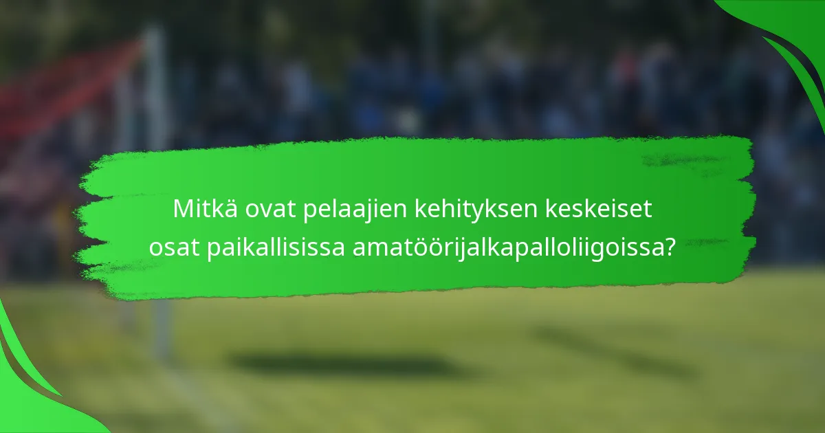 Mitkä ovat pelaajien kehityksen keskeiset osat paikallisissa amatöörijalkapalloliigoissa?