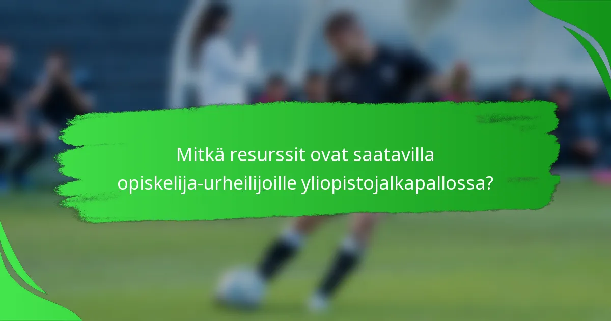 Mitkä resurssit ovat saatavilla opiskelija-urheilijoille yliopistojalkapallossa?