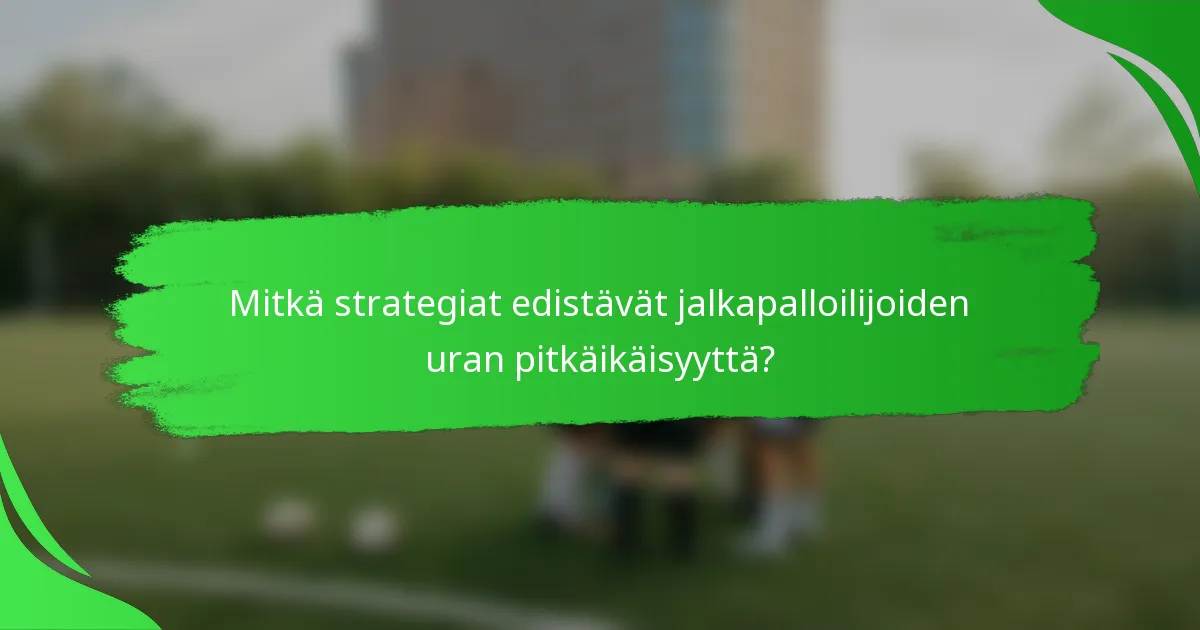 Mitkä strategiat edistävät jalkapalloilijoiden uran pitkäikäisyyttä?