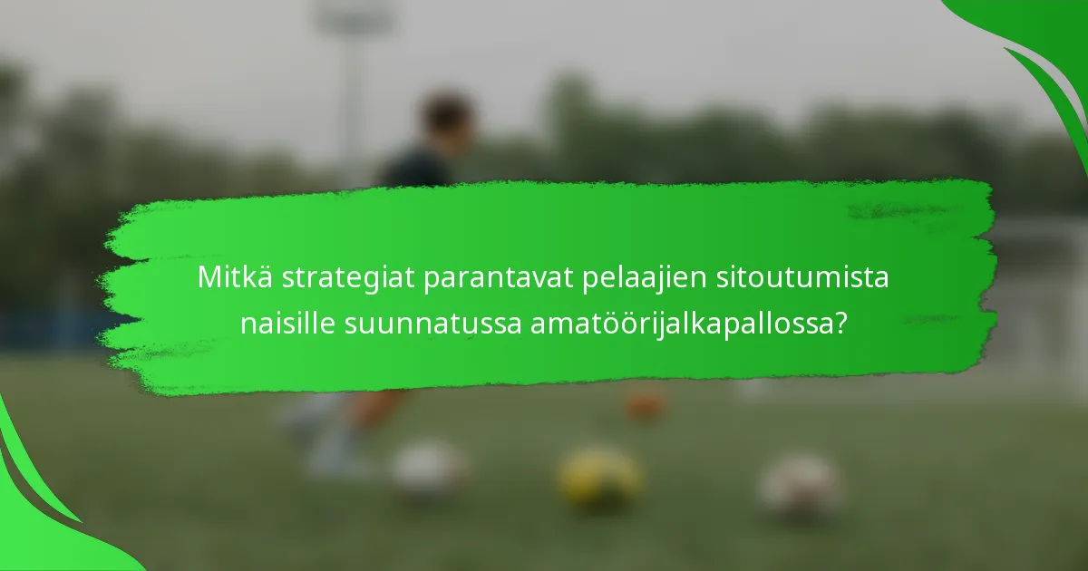 Mitkä strategiat parantavat pelaajien sitoutumista naisille suunnatussa amatöörijalkapallossa?