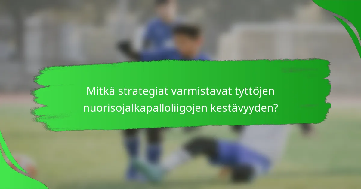 Mitkä strategiat varmistavat tyttöjen nuorisojalkapalloliigojen kestävyyden?